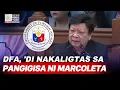 DFA, 'di nakaligtas sa pangigisa ni Sen. Marcoleta; Pagkidnap kay FPRRD, ‘di alam