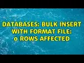 Databases Bulk insert with format file 0 rows affected 2 Solutions