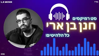 סט רמיקסים חנן בן ארי Mix Remixes Hanan Ben Ari 