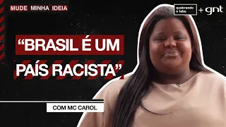 O Brasil é um país racista? | MC Carol | Mude Minha Ideia | Quebrando o Tabu