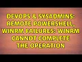 DevOps SysAdmins Remote PowerShell WinRM Failures WinRM cannot complete the operation