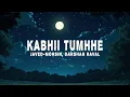 Download Lagu Darshan Raval, Javed-Mohsin - Kabhii Tumhhe (Lyrics)