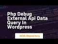 Php debug external api data query in wordpress