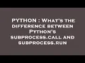 PYTHON What s the difference between Python s subprocess call and subprocess run