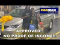 HOW TO GET APPROVED FOR AN AUTO LOAN WITH CARMAX NO PROOF OF INCOME