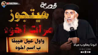 قصة غريبه جدا هيتجوز مرات اخوه و اول عيل هيبقا ب اسم اخوه ابونا يعقوب عياد 