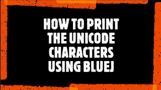 HOW TO PRINT THE UNICODE CHARACTERS USING BLUEJ