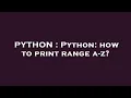 PYTHON Python how to print range a-z