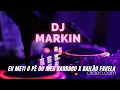 EU METI O PÉ DO MEU BARRACO - DJ MARKIN85