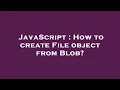 JavaScript How to create File object from Blob