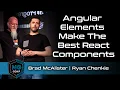 Angular Elements Make The Best React Components Brad McAlister Ryan Chenkie