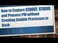 How to Capture STDOUT STDERR and Process PID without Creating Zombie Processes in Bash