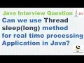 Can we use Thread sleep long method for real time processing Application in Java