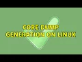 Core dump generation on Linux 2 Solutions