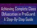 Achieving Complete Class Obfuscation in ProGuard A Step-By-Step Guide