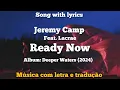 Jeremy Camp - Ready Now ~ feat. Lacrae ~  (legendado)