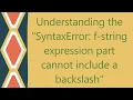 Understanding the SyntaxError f-string expression part cannot include a backslash