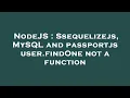 NodeJS Ssequelizejs MySQL and passportjs user findOne not a function