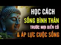 Download Lagu Học Cách Sống Bình Thản - Trước Mọi Biến Cố, Và Áp Lực Cuộc Sống !!! Suy Nghĩ Lạc Quan Đời An Lạc