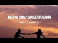 Download Lagu Begitu Sulit Lupakan REHAN Lirik - Intan Lembata Viral