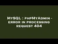 MySQL phpMyAdmin - error in processing request 404