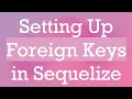 Setting Up Foreign Keys in Sequelize