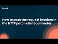 How to pass the request headers in the HTTP patch client connector