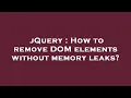 jQuery How to remove DOM elements without memory leaks