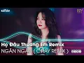 Download Lagu HỌ ĐÂU THƯƠNG EM NGÂN NGÂN REMIX TIKTOK | RỒI ANH ĐI THEO NGƯỜI MỚI REMIX | NHẠC REMIX HOT TIKTOK