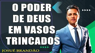 O Poder de Deus Em Vasos Trincados   Pr. Josué Brandão
