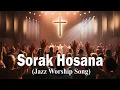 Lagu SORAK HOSANA |  Jazz Worship Song Cover | Jazz Lagu Rohani | Lagu Kidung Jemaat