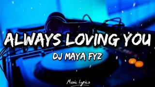 Always Loving You - DJ MAYA FYZ (Lirik) TikTok Viral