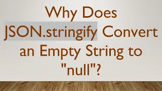 Why Does JSON stringify Convert an Empty String to null