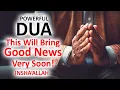 JUST BY LISTENING TO THIS VERY POWERFUL DUA YOU WILL BRING GOOD NEWS IN YOUR LIFE! INSHALLAH