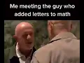 Me Meeting the Guy Who Added Letters to Math