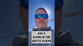 Day 6 Alone in the Arctic Ocean