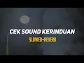 KERINDUAN CEK SOUND | Slowed+Reverb