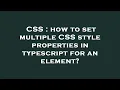 CSS how to set multiple CSS style properties in typescript for an element