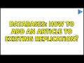 Databases How to add an article to existing replication 2 Solutions