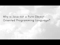 Why is Java not a Pure Object-Oriented Programming Language