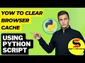 How to Clear Cache and Cookies of chrome automatically before open website using python part-19