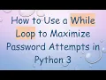How to Use a While Loop to Maximize Password Attempts in Python 3