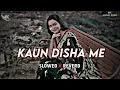 Kaun Disha Mein Leke Chala Re Batohiya - Slowed & Reverb | Relaxing Music | Lofi Remix