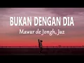 Download Lagu Mawar de Jongh, Jaz - Bukan Dengan Dia (Lirik Lagu)