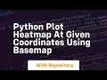 python plot heatmap at given coordinates using basemap