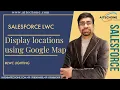 Salesforce LWC - Display Locations using Google Map on LWC Component
