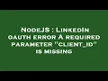 NodeJS LinkedIn oauth error A required parameter client - id is missing