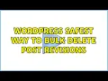 Wordpress Safest way to bulk delete post revisions 3 Solutions