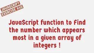 JavaScript Function To Find The Number Which Appears Most In A Given Array Of Integers