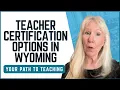 Teacher Certification Options in Wyoming Pathways to Becoming a Licensed Educator